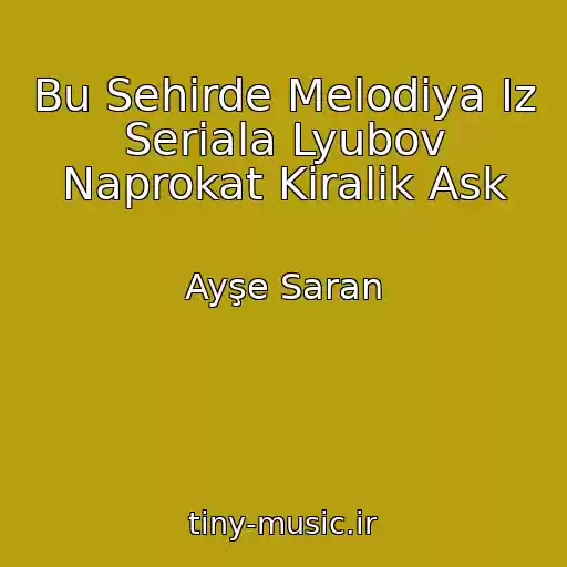 کاور آهنگ Bu Sehirde Melodiya Iz Seriala Lyubov Naprokat Kiralik Ask از Ayşe Saran