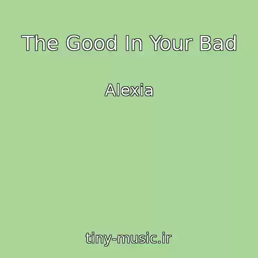 کاور آهنگ The Good In Your Bad از Alexia