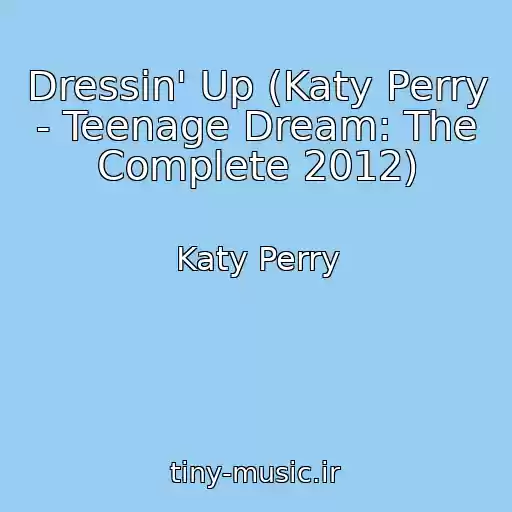 کاور آهنگ Dressin' Up (Katy Perry - Teenage Dream: The Complete 2012) از Katy Perry