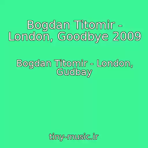 کاور آهنگ Bogdan Titomir - London, Goodbye 2009 از Bogdan Titomir - London, Gudbay