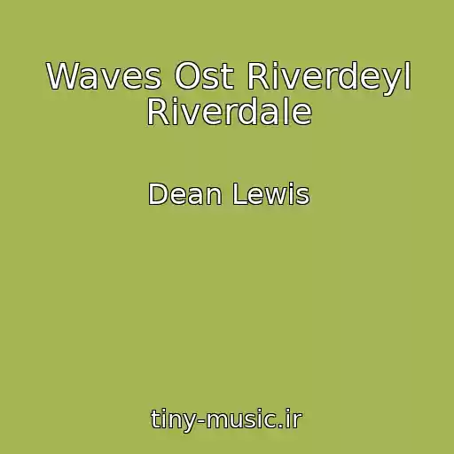 کاور آهنگ Waves Ost Riverdeyl Riverdale از Dean Lewis