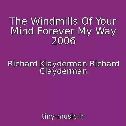 کاور آهنگ The Windmills Of Your Mind Forever My Way 2006 از Richard Klayderman Richard Clayderman