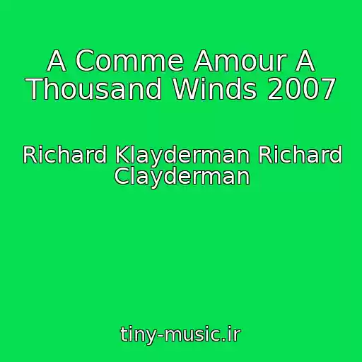 کاور آهنگ A Comme Amour A Thousand Winds 2007 از Richard Klayderman Richard Clayderman