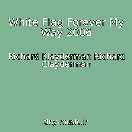 کاور آهنگ White Flag Forever My Way 2006 از Richard Klayderman Richard Clayderman
