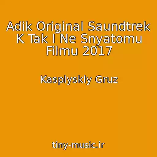 کاور آهنگ Adik Original Saundtrek K Tak I Ne Snyatomu Filmu 2017 از Kaspiyskiy Gruz
