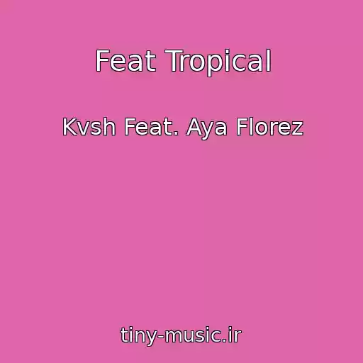 کاور آهنگ Feat Tropical از Kvsh Feat. Aya Florez