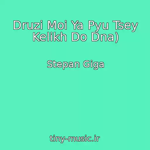 کاور آهنگ Druzi Moi Ya Pyu Tsey Kelikh Do Dna) از Stepan Giga