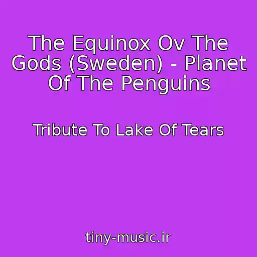 کاور آهنگ The Equinox Ov The Gods (Sweden) - Planet Of The Penguins از Tribute To Lake Of Tears