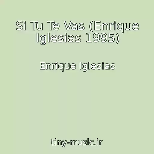 کاور آهنگ Si Tu Te Vas (Enrique Iglesias 1995) از Enrique Iglesias