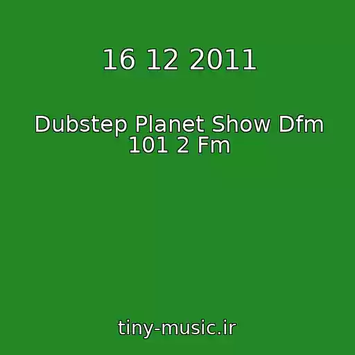 کاور آهنگ 16 12 2011 از Dubstep Planet Show Dfm 101 2 Fm