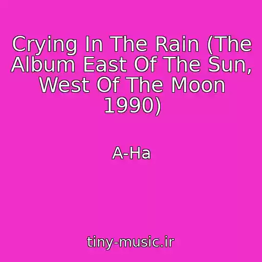 کاور آهنگ Crying In The Rain (The Album East Of The Sun, West Of The Moon 1990) از A-Ha
