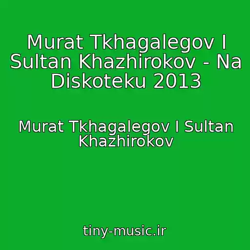 کاور آهنگ Murat Tkhagalegov I Sultan Khazhirokov - Na Diskoteku 2013 از Murat Tkhagalegov I Sultan Khazhirokov