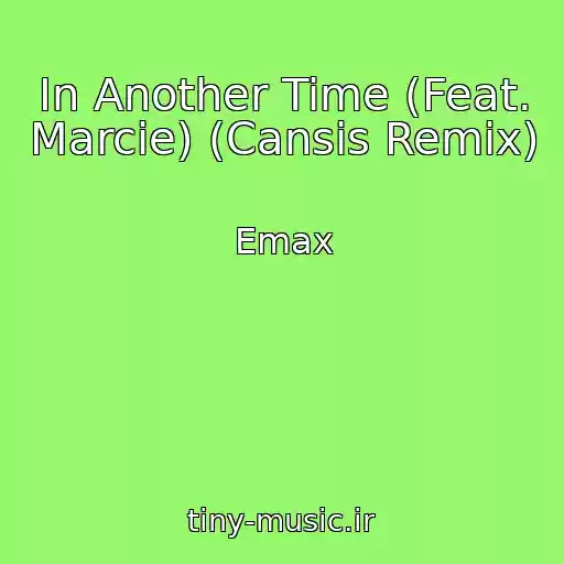 کاور آهنگ In Another Time (Feat. Marcie) (Cansis Remix) از Emax