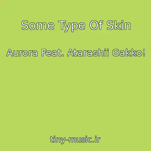 کاور آهنگ Some Type Of Skin از Aurora Feat. Atarashii Gakko!