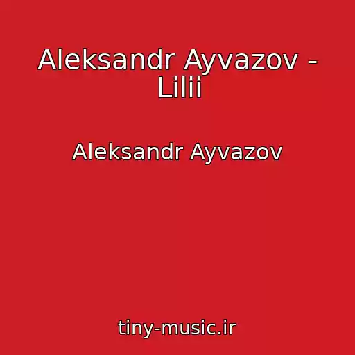 کاور آهنگ Aleksandr Ayvazov - Lilii از Aleksandr Ayvazov