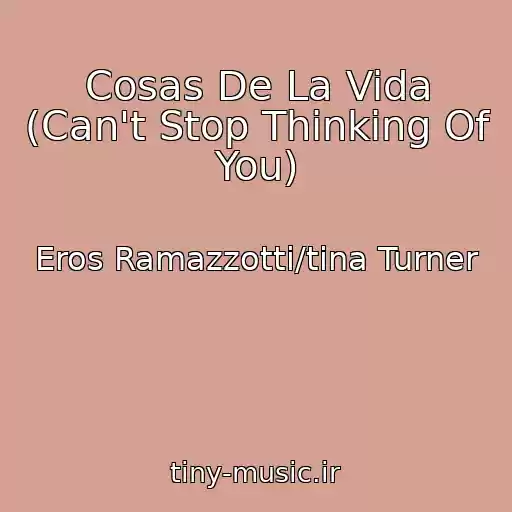 کاور آهنگ Cosas De La Vida (Can't Stop Thinking Of You) از Eros Ramazzotti/tina Turner