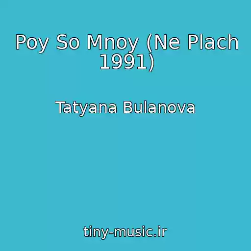 کاور آهنگ Poy So Mnoy (Ne Plach 1991) از Tatyana Bulanova