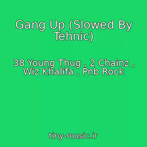 کاور آهنگ Gang Up (Slowed By Tehnic) از 38 Young Thug , 2 Chainz , Wiz Khalifa , Pnb Rock