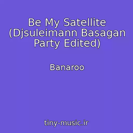 کاور آهنگ Be My Satellite (Djsuleimann Basagan Party Edited) از Banaroo