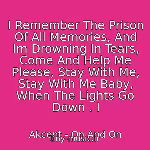 کاور آهنگ I Remember The Prison Of All Memories, And Im Drowning In Tears, Come And Help Me Please, Stay With Me, Stay With Me Baby, When The Lights Go Down . I از Akcent - On And On