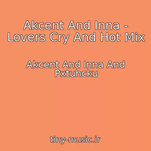 کاور آهنگ Akcent And Inna - Lovers Cry And Hot Mix از Akcent And Inna And Pxtuhcku