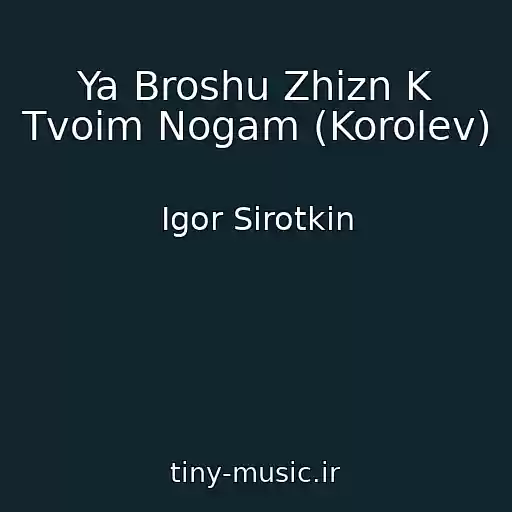 کاور آهنگ Ya Broshu Zhizn K Tvoim Nogam (Korolev) از Igor Sirotkin