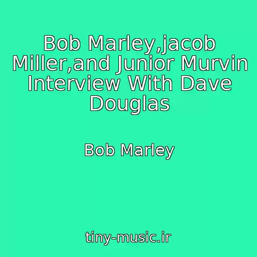 کاور آهنگ Bob Marley,jacob Miller,and Junior Murvin Interview With Dave Douglas از Bob Marley