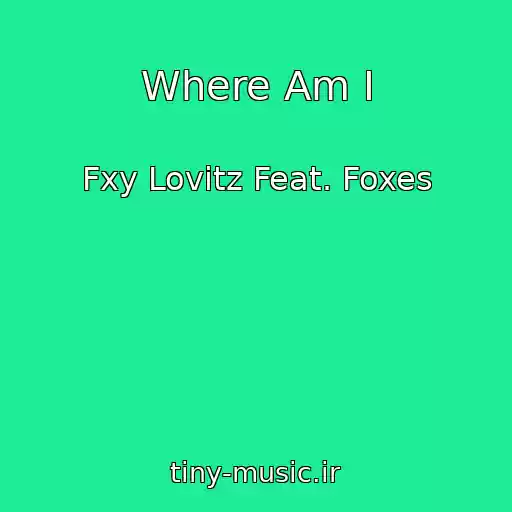 کاور آهنگ Where Am I از Fxy Lovitz Feat. Foxes