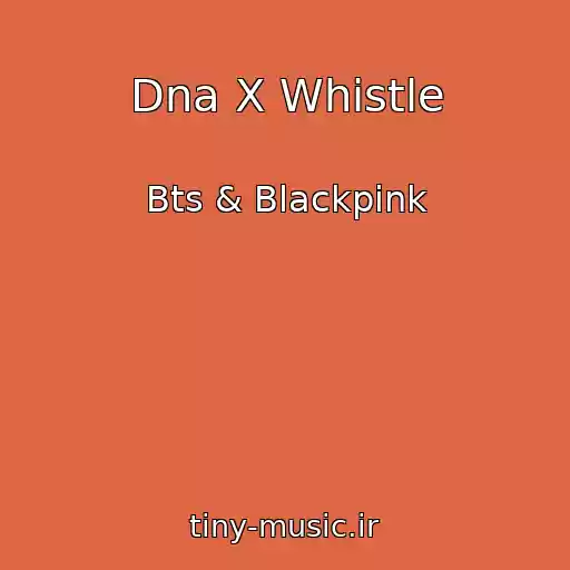 کاور آهنگ Dna X Whistle از Bts & Blackpink