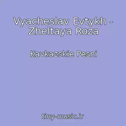کاور آهنگ Vyacheslav Evtykh - Zheltaya Roza از Kavkazskie Pesni