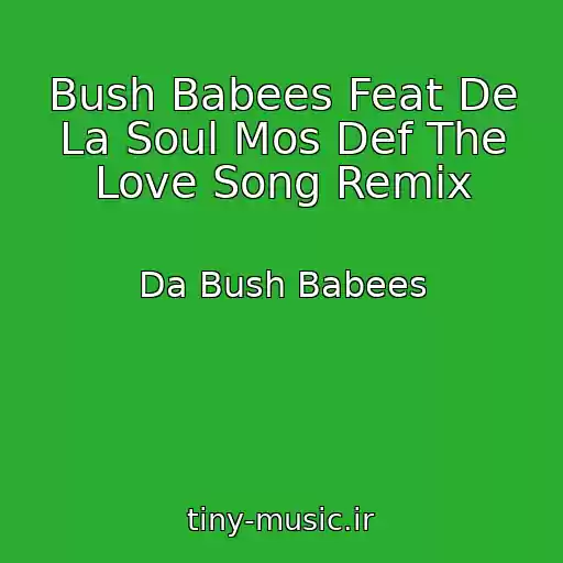 کاور آهنگ Bush Babees Feat De La Soul Mos Def The Love Song Remix از Da Bush Babees