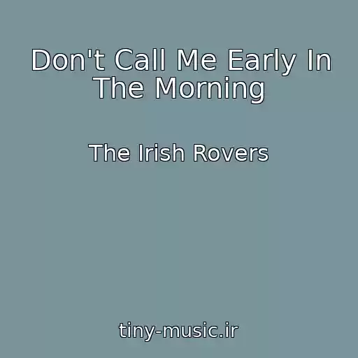 کاور آهنگ Don't Call Me Early In The Morning از The Irish Rovers