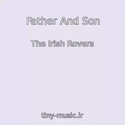 کاور آهنگ Father And Son از The Irish Rovers