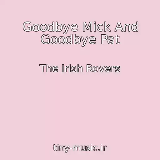کاور آهنگ Goodbye Mick And Goodbye Pat از The Irish Rovers