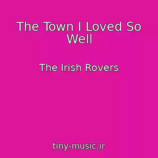 کاور آهنگ The Town I Loved So Well از The Irish Rovers