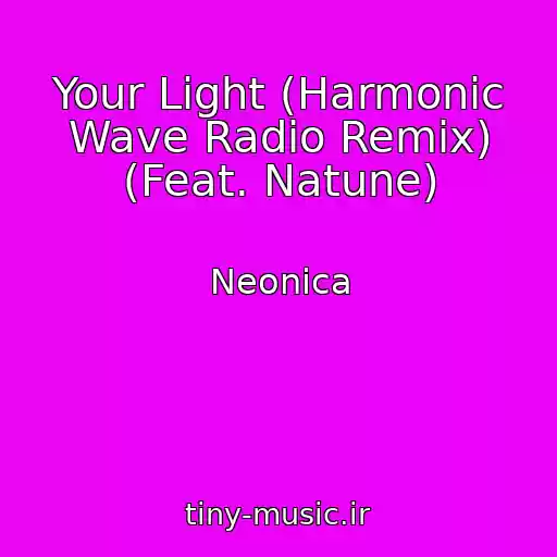 کاور آهنگ Your Light (Harmonic Wave Radio Remix) (Feat. Natune) از Neonica
