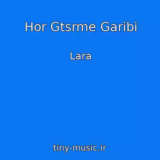 کاور آهنگ Hor Gtsrme Garibi از Lara