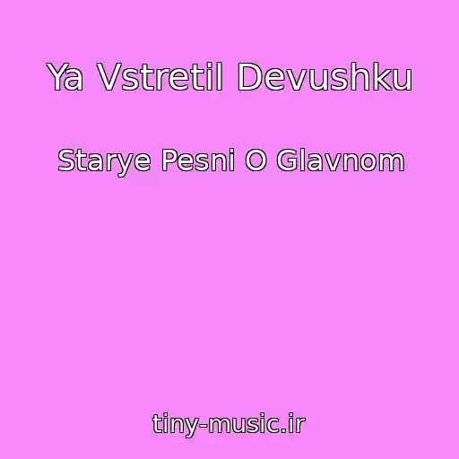 کاور آهنگ Ya Vstretil Devushku از Starye Pesni O Glavnom