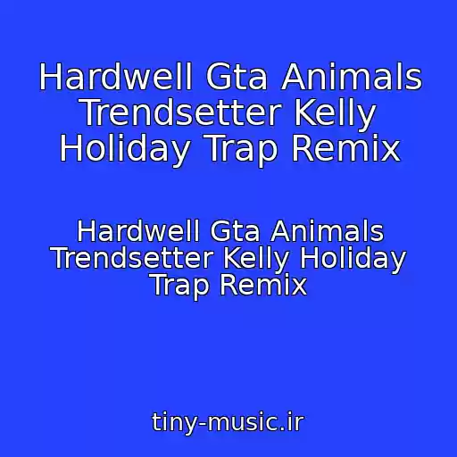 کاور آهنگ Hardwell Gta Animals Trendsetter Kelly Holiday Trap Remix از Hardwell Gta Animals Trendsetter Kelly Holiday Trap Remix