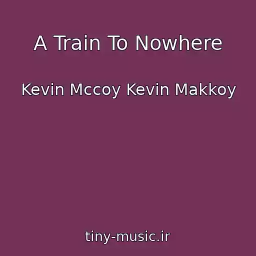 کاور آهنگ A Train To Nowhere از Kevin Mccoy Kevin Makkoy