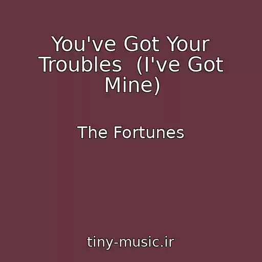 کاور آهنگ You've Got Your Troubles  (I've Got Mine) از The Fortunes