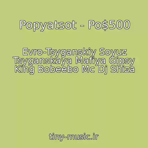 کاور آهنگ Popyatsot - Po$500 از Evro-Tsyganskiy Soyuz Tsyganskaya Mafiya Gipsy King Bobeebo Mc Dj Shiza