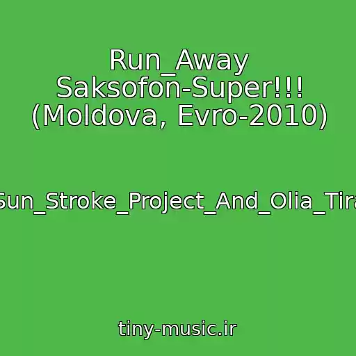 کاور آهنگ Run_Away Saksofon-Super!!! (Moldova, Evro-2010) از Sun_Stroke_Project_And_Olia_Tira