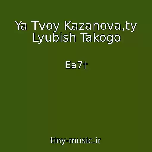 کاور آهنگ Ya Tvoy Kazanova,ty Lyubish Takogo از Ea7†