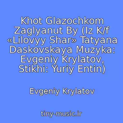 کاور آهنگ Khot Glazochkom Zaglyanut By (Iz K/f «Lilovyy Shar» Tatyana Daskovskaya Muzyka: Evgeniy Krylatov, Stikhi: Yuriy Entin) از Evgeniy Krylatov