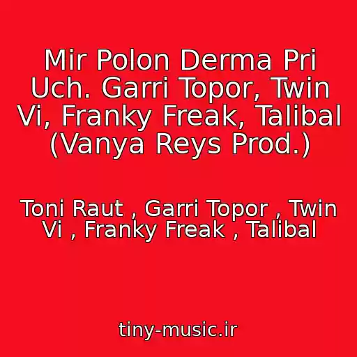 کاور آهنگ Mir Polon Derma Pri Uch. Garri Topor, Twin Vi, Franky Freak, Talibal (Vanya Reys Prod.) از Toni Raut , Garri Topor , Twin Vi , Franky Freak , Talibal