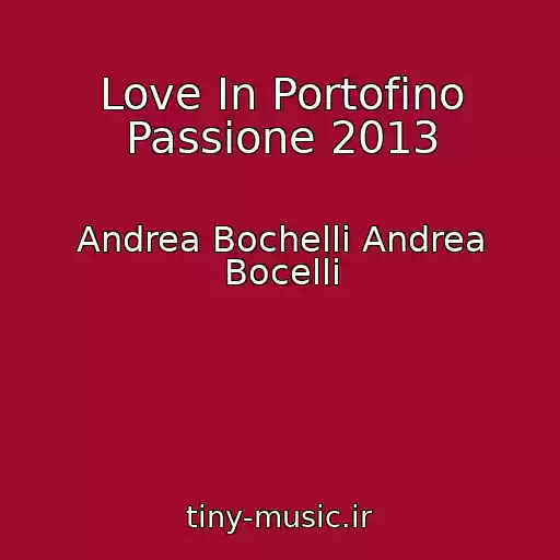 کاور آهنگ Love In Portofino Passione 2013 از Andrea Bochelli Andrea Bocelli