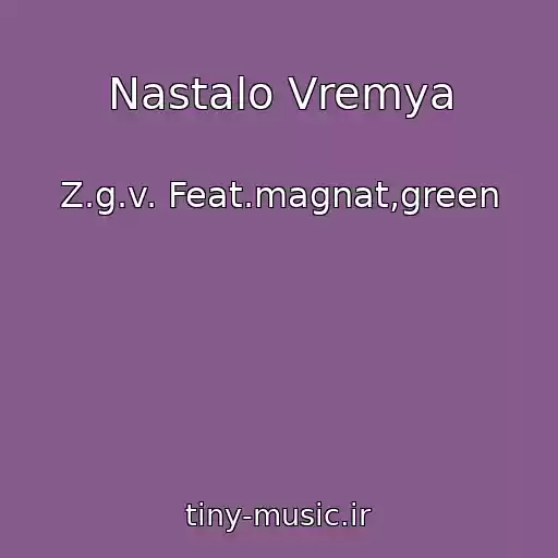 کاور آهنگ Nastalo Vremya از Z.g.v. Feat.magnat,green
