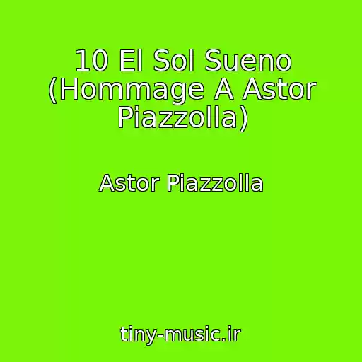 کاور آهنگ 10 El Sol Sueno (Hommage A Astor Piazzolla) از Astor Piazzolla