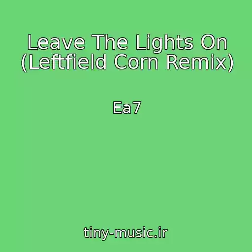 کاور آهنگ Leave The Lights On (Leftfield Corn Remix) از Ea7